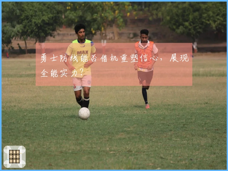 勇士防线能否借机重塑信心，展现全能实力？