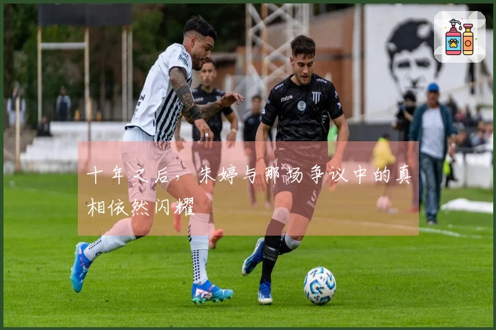 十年之后，朱婷与那场争议中的真相依然闪耀